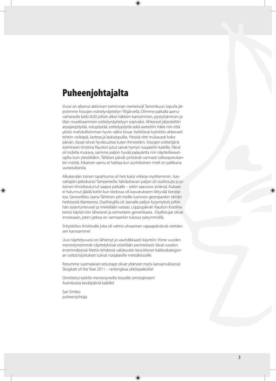 Ahkerasti järjesteltiin arpajaispöytää, rotupöytää, esittelypöytiä sekä aseteltiin häkit niin että yleisö mahdollisimman hyvin näkisi kissat.