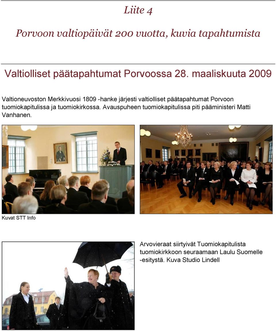 tuomiokapitulissa ja tuomiokirkossa. Avauspuheen tuomiokapitulissa piti pääministeri Matti Vanhanen.