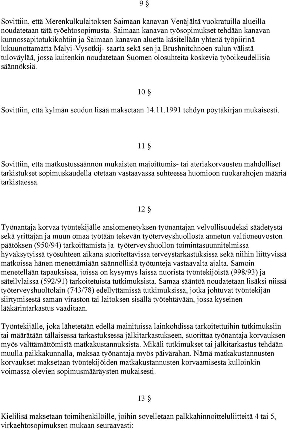 välistä tuloväylää, jossa kuitenkin noudatetaan Suomen olosuhteita koskevia työoikeudellisia säännöksiä. 9 10 Sovittiin, että kylmän seudun lisää maksetaan 14.11.1991 tehdyn pöytäkirjan mukaisesti.