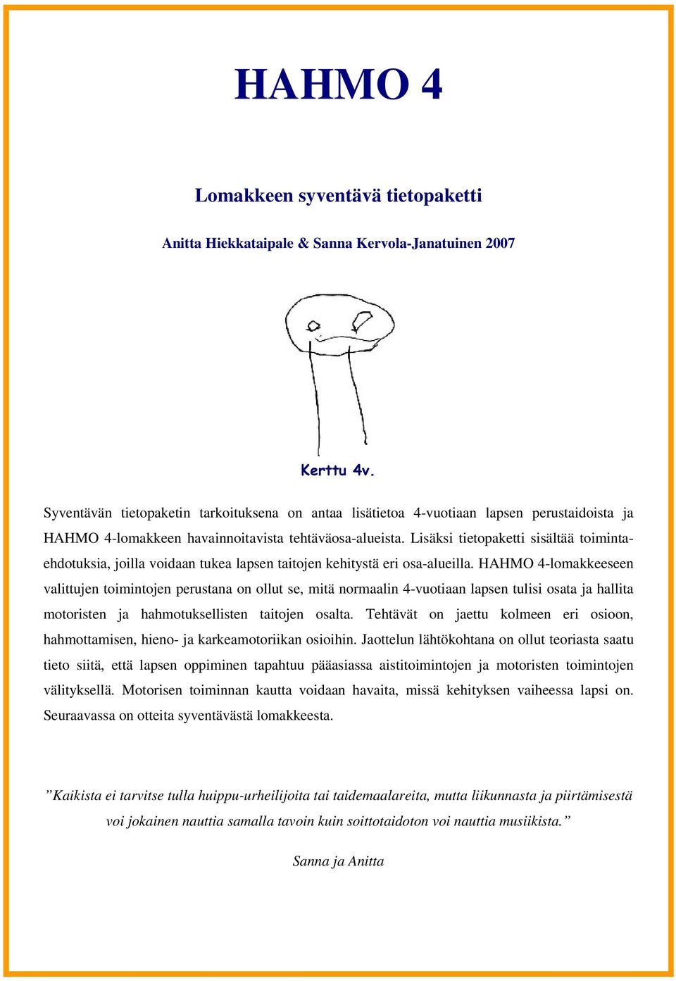 Lisäksi tietopaketti sisältää toimintaehdotuksia, joilla voidaan tukea lapsen taitojen kehitystä eri osa-alueilla.