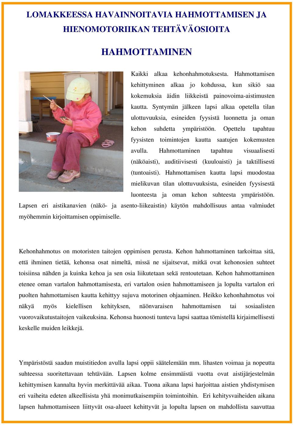 Syntymän jälkeen lapsi alkaa opetella tilan ulottuvuuksia, esineiden fyysistä luonnetta ja oman kehon suhdetta ympäristöön. Opettelu tapahtuu fyysisten toimintojen kautta saatujen kokemusten avulla.