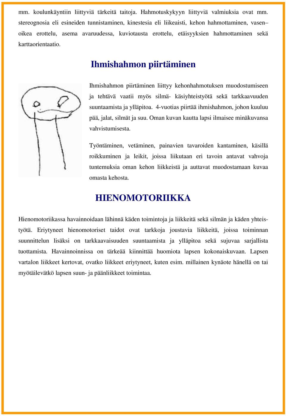 karttaorientaatio. Ihmishahmon piirtäminen Ihmishahmon piirtäminen liittyy kehonhahmotuksen muodostumiseen ja tehtävä vaatii myös silmä- käsiyhteistyötä sekä tarkkaavuuden suuntaamista ja ylläpitoa.