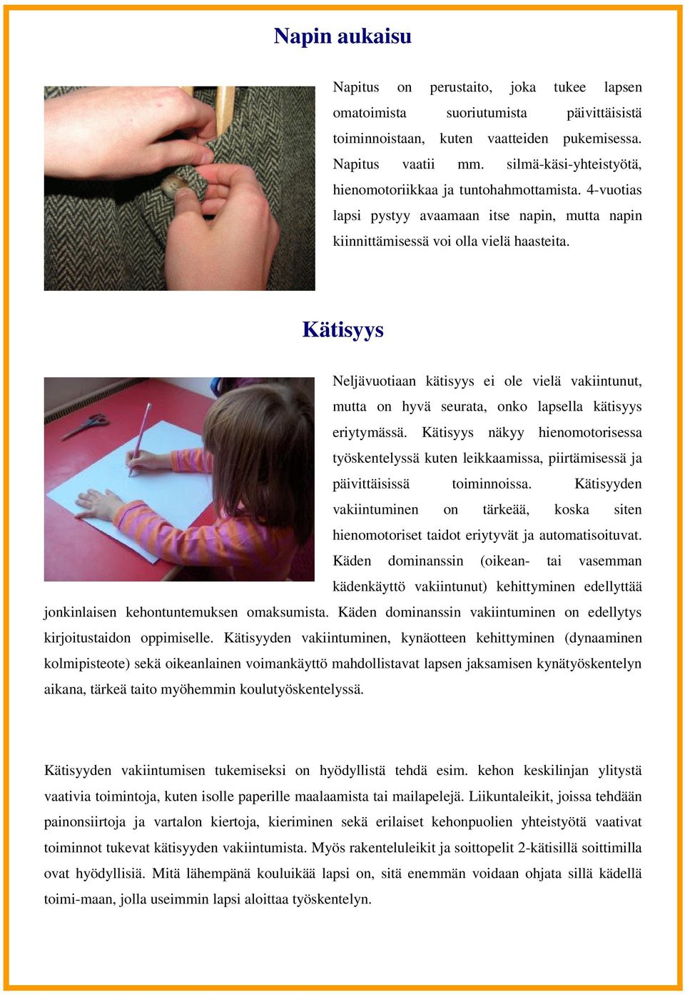 Kätisyys Neljävuotiaan kätisyys ei ole vielä vakiintunut, mutta on hyvä seurata, onko lapsella kätisyys eriytymässä.