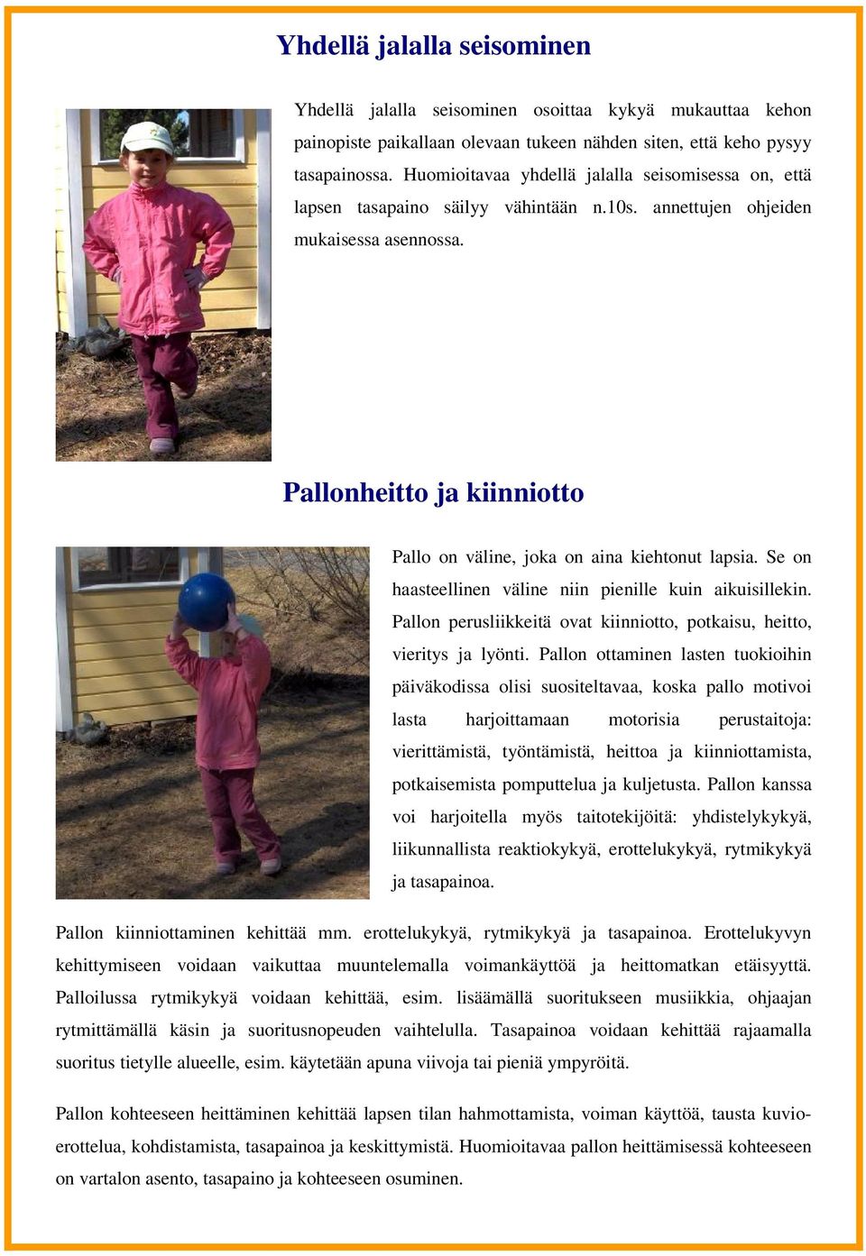 Pallonheitto ja kiinniotto Pallo on väline, joka on aina kiehtonut lapsia. Se on haasteellinen väline niin pienille kuin aikuisillekin.