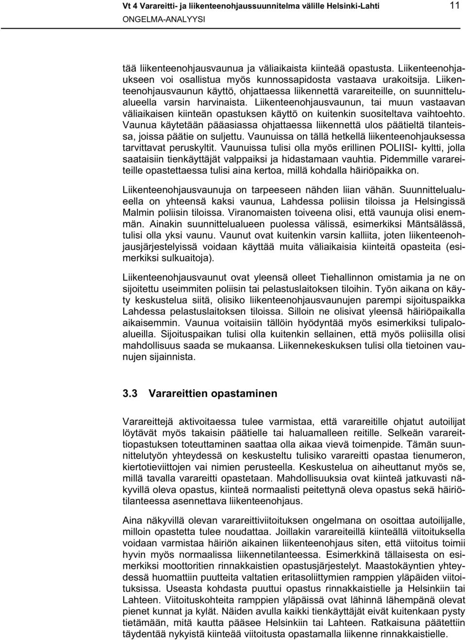 Liikenteenohjausvaunun, tai muun vastaavan väliaikaisen kiinteän opastuksen käyttö on kuitenkin suositeltava vaihtoehto.