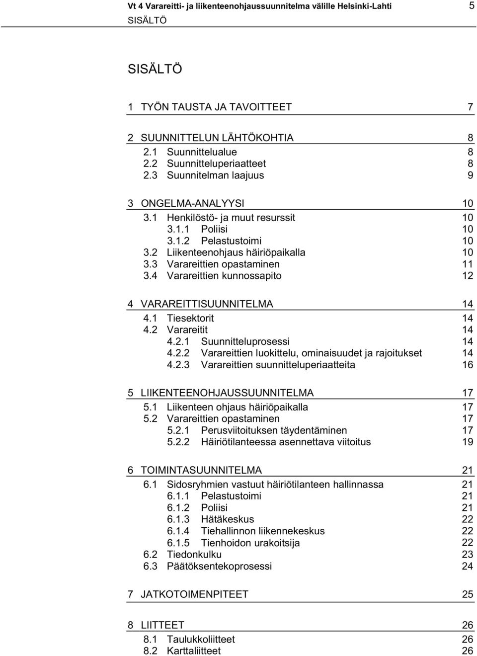 3 Varareittien opastaminen 11 3.4 Varareittien kunnossapito 12 4 VARAREITTISUUNNITELMA 14 4.1 Tiesektorit 14 4.2 Varareitit 14 4.2.1 Suunnitteluprosessi 14 4.2.2 Varareittien luokittelu, ominaisuudet ja rajoitukset 14 4.