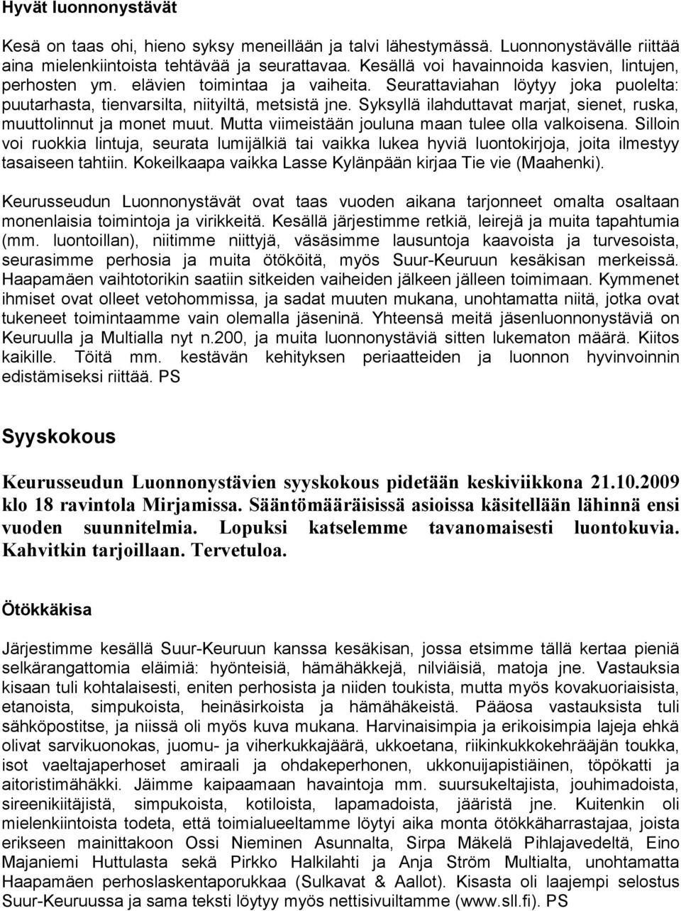Syksyllä ilahduttavat marjat, sienet, ruska, muuttolinnut ja monet muut. Mutta viimeistään jouluna maan tulee olla valkoisena.