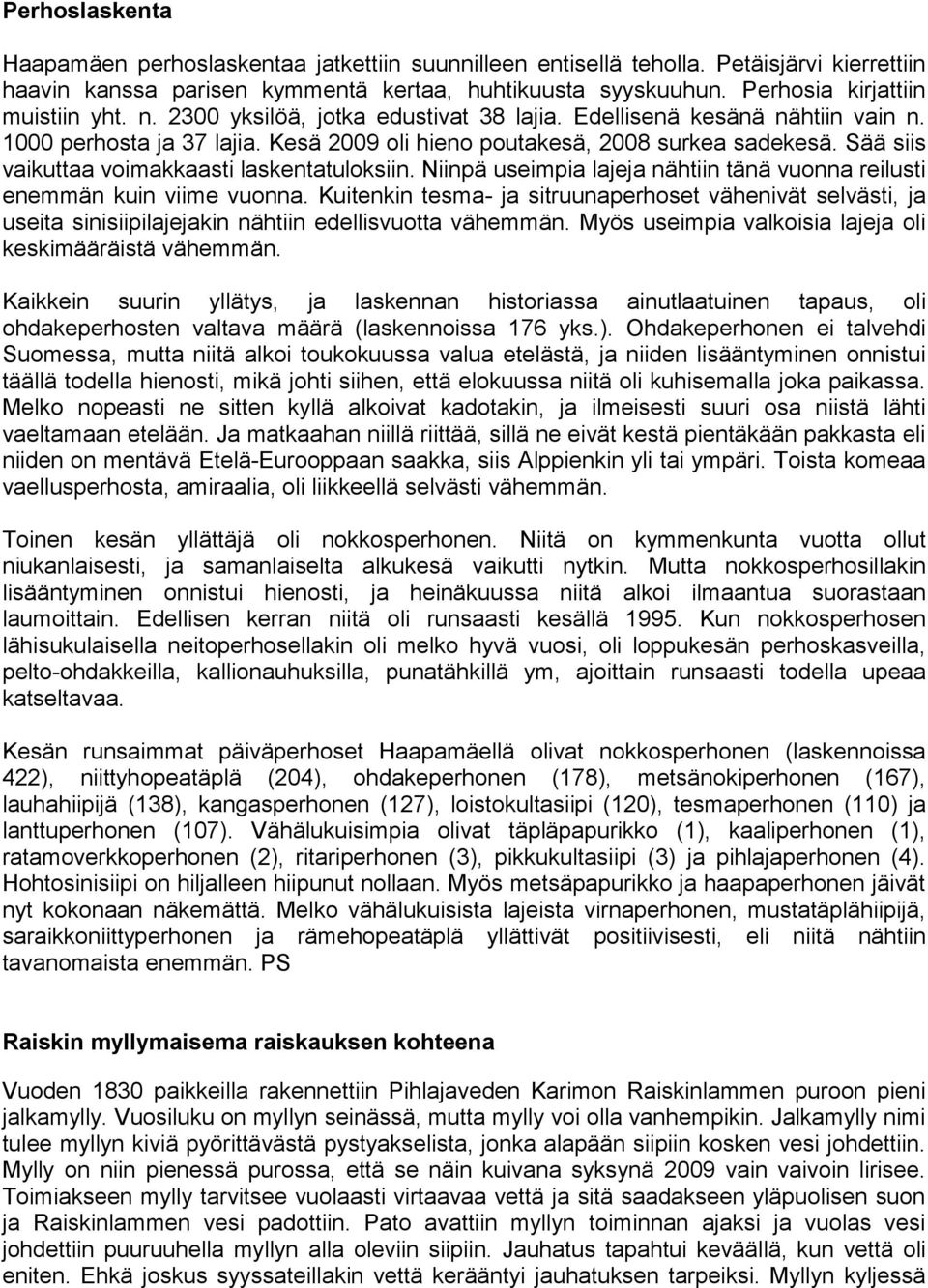 Sää siis vaikuttaa voimakkaasti laskentatuloksiin. Niinpä useimpia lajeja nähtiin tänä vuonna reilusti enemmän kuin viime vuonna.