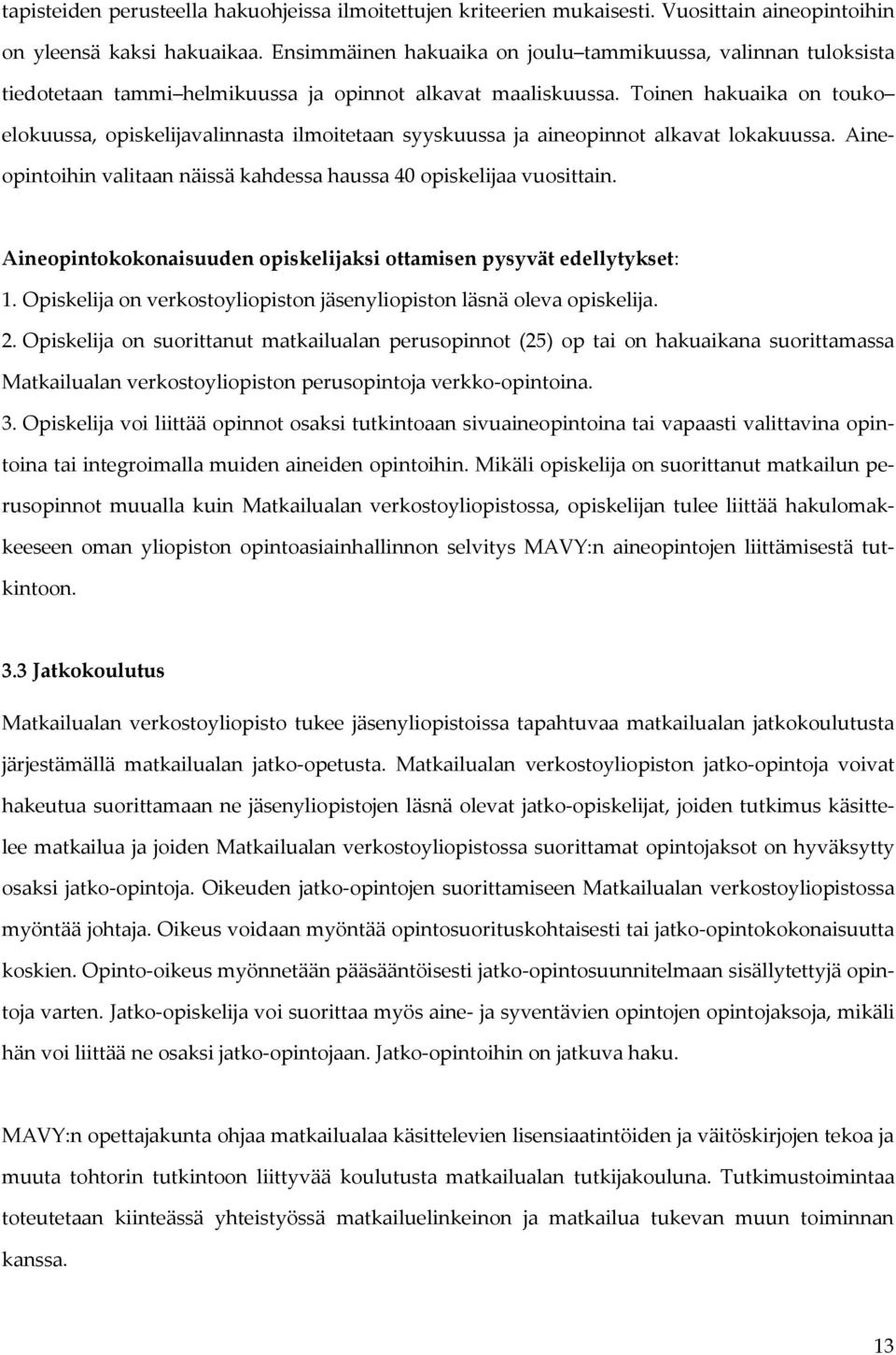 Toinen hakuaika on touko elokuussa, opiskelijavalinnasta ilmoitetaan syyskuussa ja aineopinnot alkavat lokakuussa. Aineopintoihin valitaan näissä kahdessa haussa 40 opiskelijaa vuosittain.