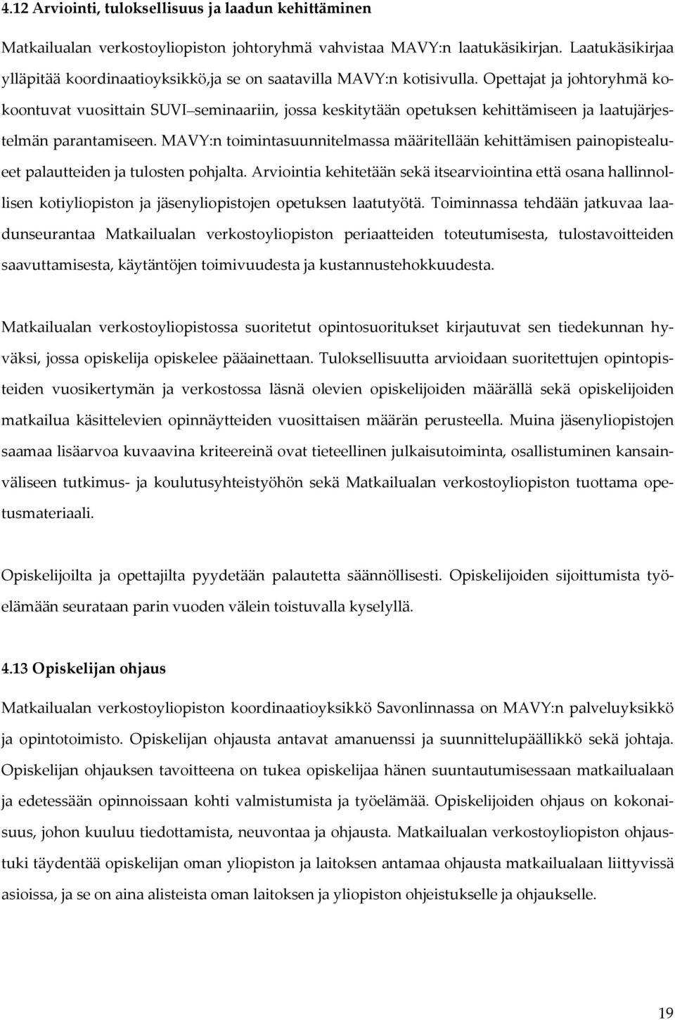 Opettajat ja johtoryhmä kokoontuvat vuosittain SUVI seminaariin, jossa keskitytään opetuksen kehittämiseen ja laatujärjestelmän parantamiseen.