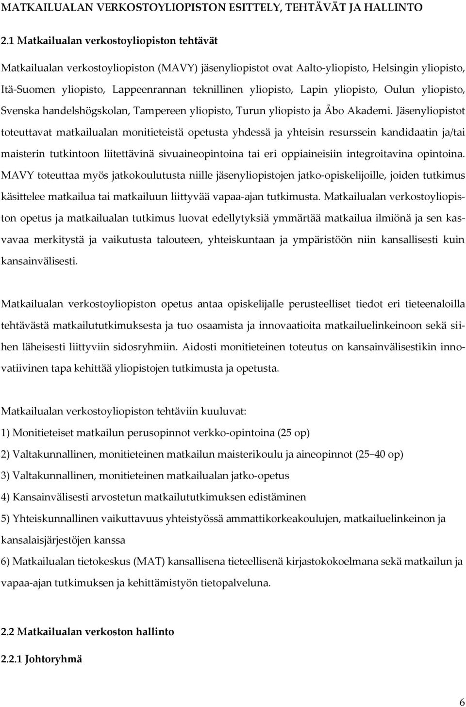 Lapin yliopisto, Oulun yliopisto, Svenska handelshögskolan, Tampereen yliopisto, Turun yliopisto ja Åbo Akademi.