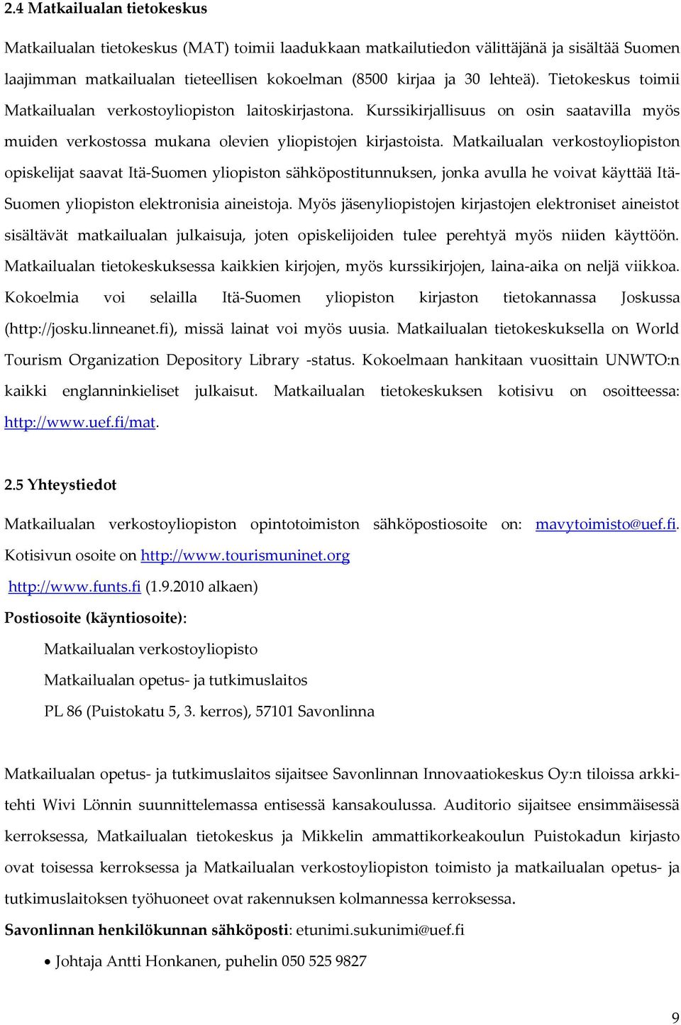 Matkailualan verkostoyliopiston opiskelijat saavat Itä-Suomen yliopiston sähköpostitunnuksen, jonka avulla he voivat käyttää Itä- Suomen yliopiston elektronisia aineistoja.