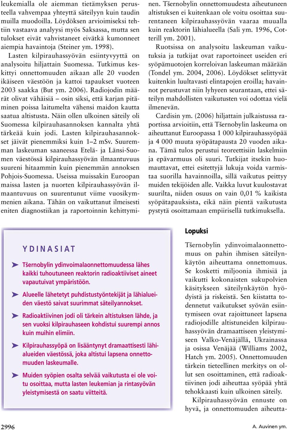 Lasten kilpirauhassyövän esiintyvyyttä on analysoitu hiljattain Suomessa. Tutkimus keskittyi onnettomuuden aikaan alle 20 vuoden ikäiseen väestöön ja kattoi tapaukset vuoteen 2003 saakka (But ym.