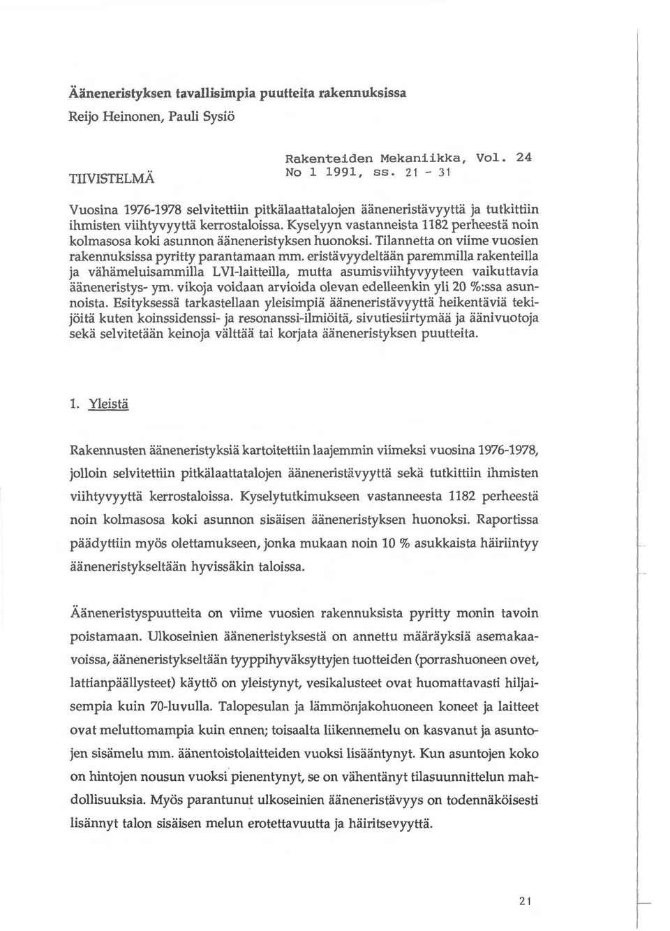 Kyselyyn vastanneista 1182 perheesta noin kolmasosa koki asunnon aaneneristyksen huonoksi. Tilannetta on viime vuosien rakennuksissa pyritty parantamaan mm.