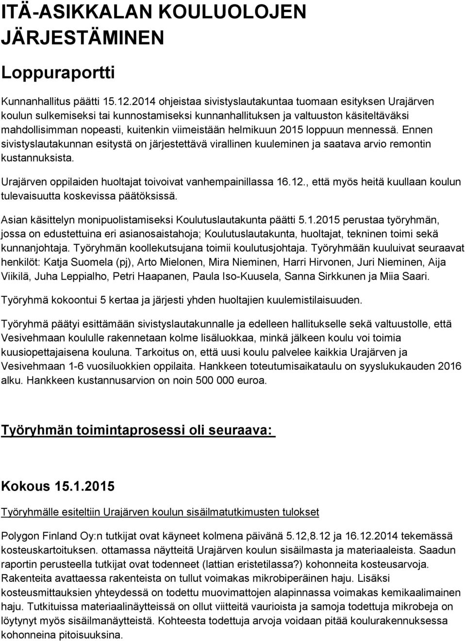 helmikuun 2015 loppuun mennessä. Ennen sivistyslautakunnan esitystä on järjestettävä virallinen kuuleminen ja saatava arvio remontin kustannuksista.