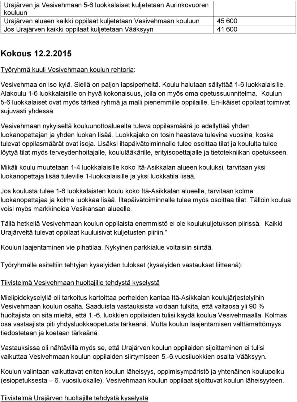 Alakoulu 1-6 luokkalaisille on hyvä kokonaisuus, jolla on myös oma opetussuunnitelma. Koulun 5-6 luokkalaiset ovat myös tärkeä ryhmä ja malli pienemmille oppilaille.