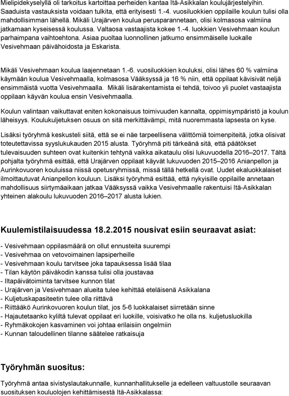luokkien Vesivehmaan koulun parhaimpana vaihtoehtona. Asiaa puoltaa luonnollinen jatkumo ensimmäiselle luokalle Vesivehmaan päivähoidosta ja Eskarista. Mikäli Vesivehmaan koulua laajennetaan 1.-6.
