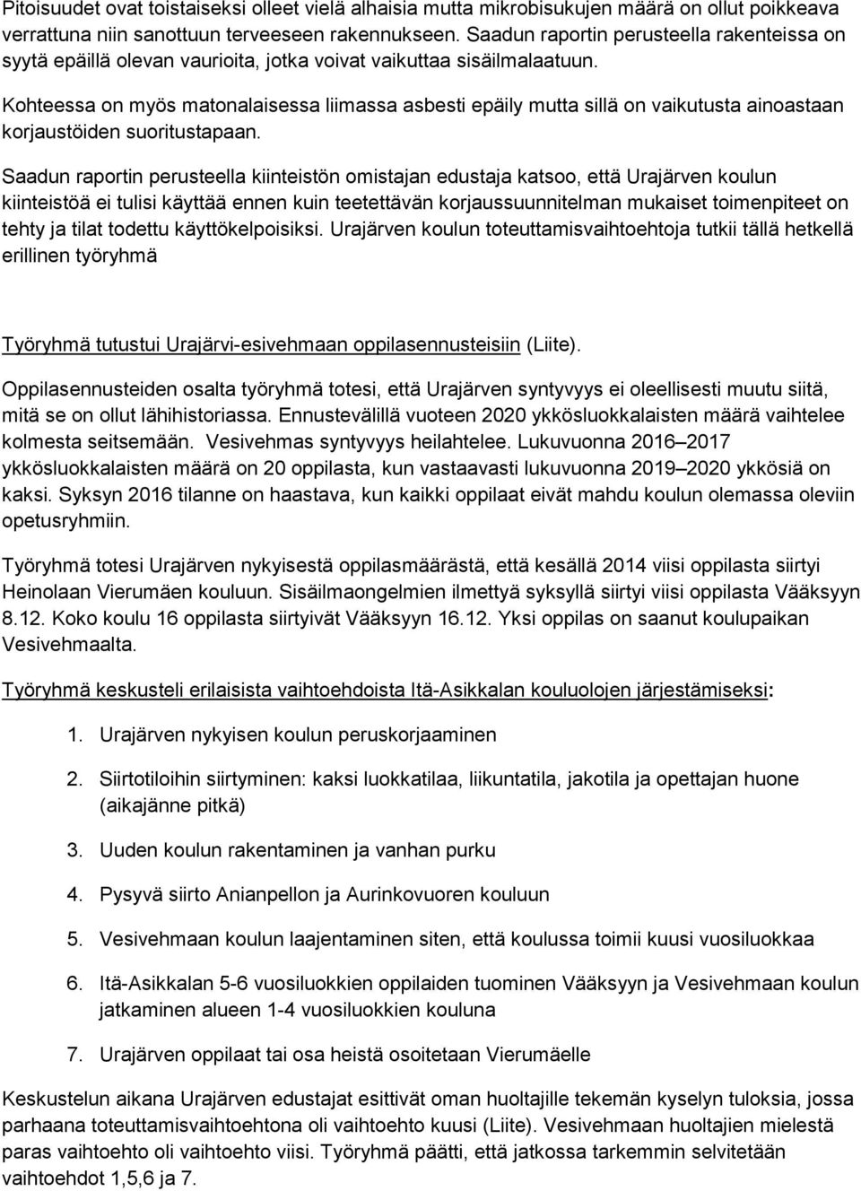 Kohteessa on myös matonalaisessa liimassa asbesti epäily mutta sillä on vaikutusta ainoastaan korjaustöiden suoritustapaan.