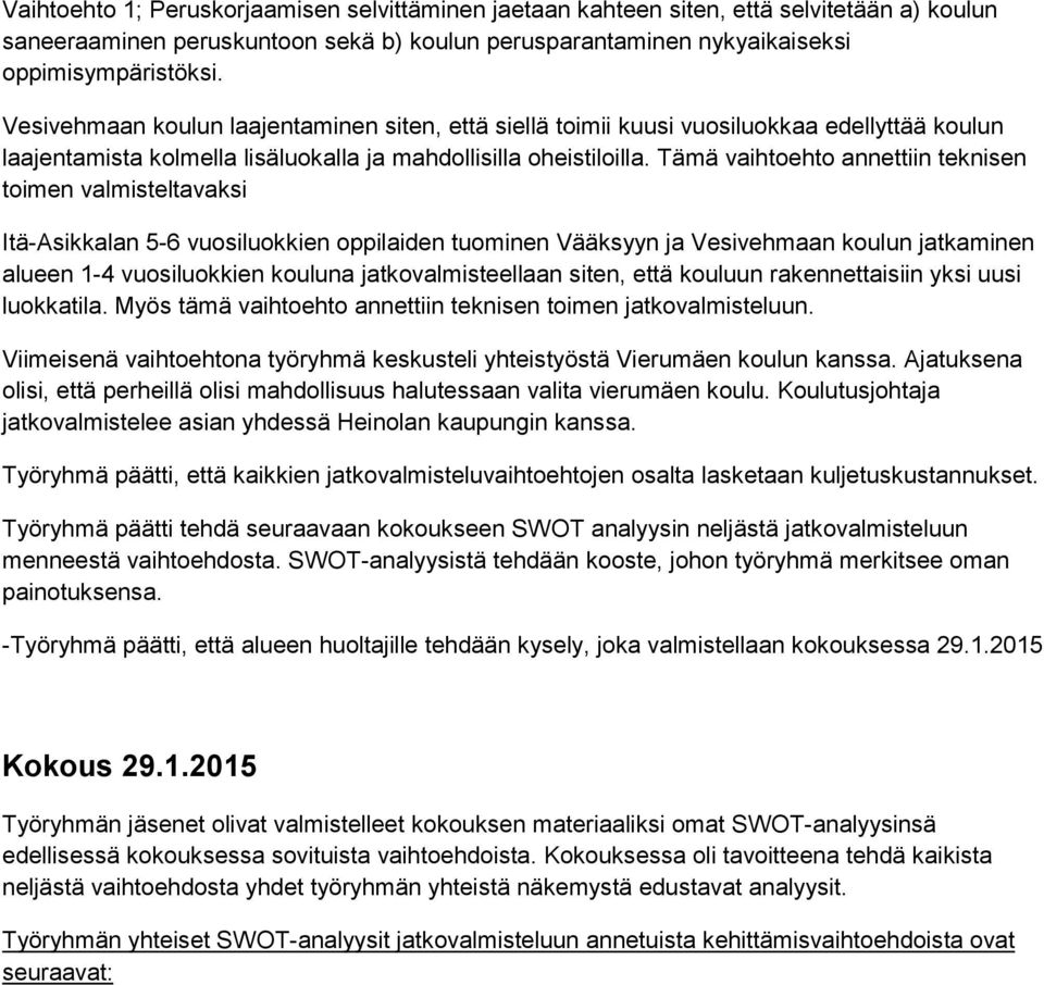 Tämä vaihtoehto annettiin teknisen toimen valmisteltavaksi Itä-Asikkalan 5-6 vuosiluokkien oppilaiden tuominen Vääksyyn ja Vesivehmaan koulun jatkaminen alueen 1-4 vuosiluokkien kouluna