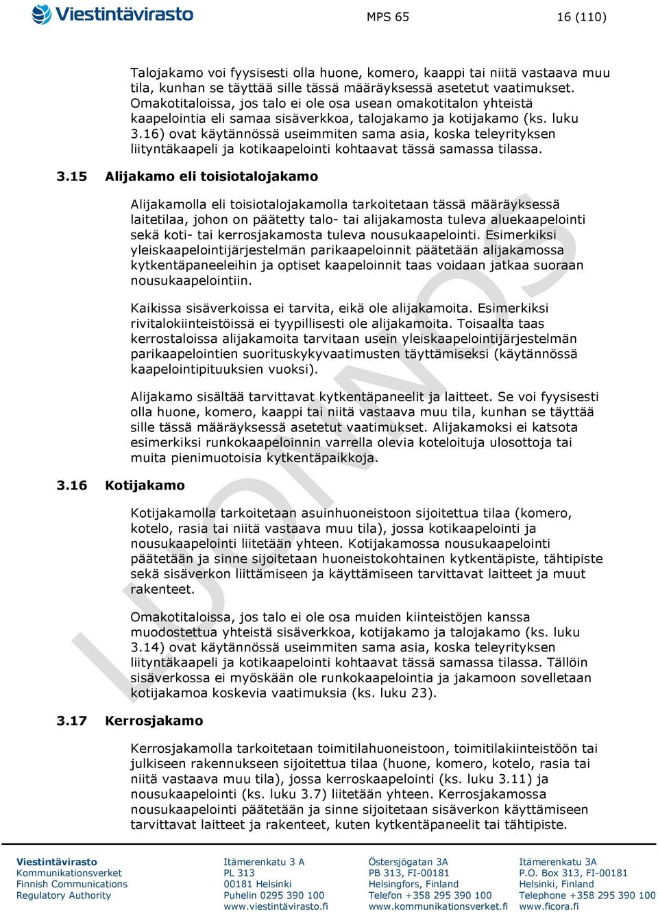 16) ovat käytännössä useimmiten sama asia, koska teleyrityksen liityntäkaapeli ja kotikaapelointi kohtaavat tässä samassa tilassa. 3.15 Alijakamo eli toisiotalojakamo 3.