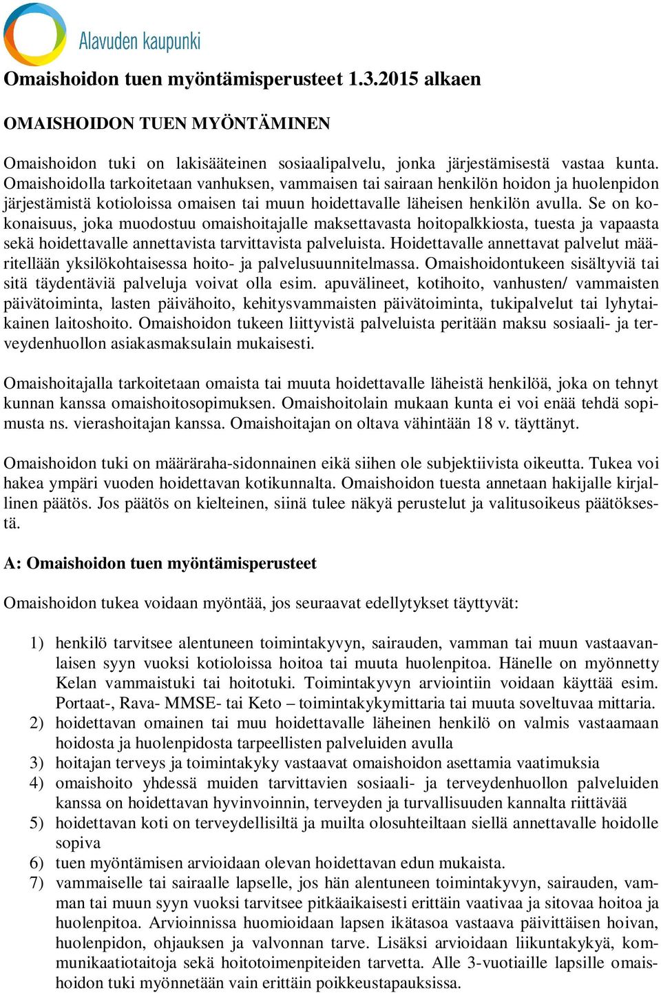 Se on kokonaisuus, joka muodostuu omaishoitajalle maksettavasta hoitopalkkiosta, tuesta ja vapaasta sekä hoidettavalle annettavista tarvittavista palveluista.