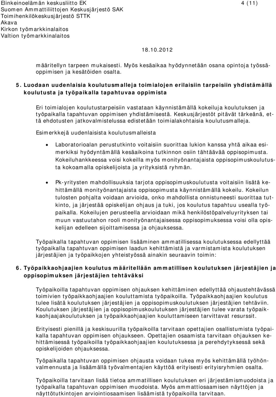 koulutuksen ja työpaikalla tapahtuvan oppimisen yhdistämisestä. Keskusjärjestöt pitävät tärkeänä, että ehdotusten jatkovalmistelussa edistetään toimialakohtaisia koulutusmalleja.