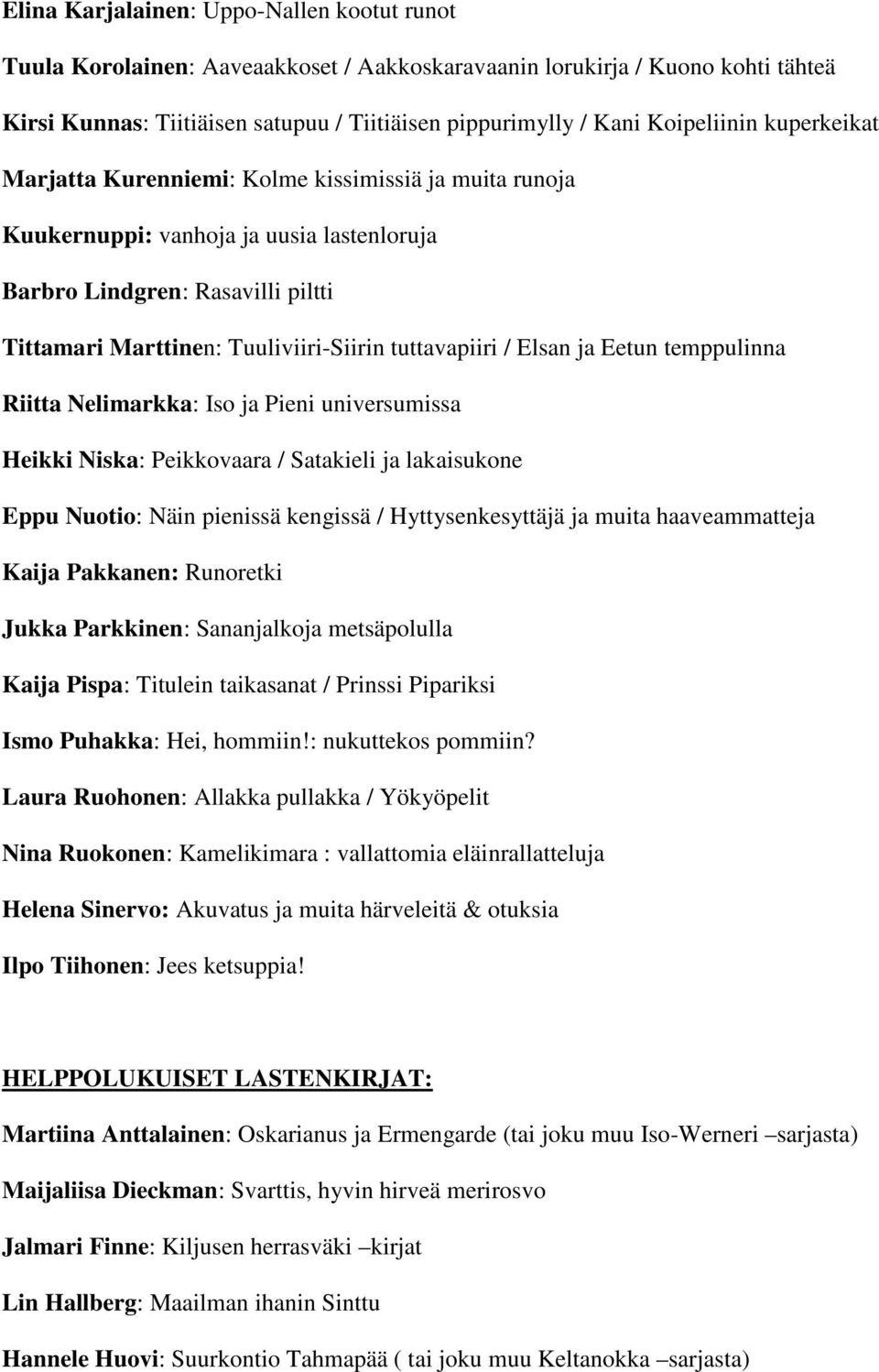 tuttavapiiri / Elsan ja Eetun temppulinna Riitta Nelimarkka: Iso ja Pieni universumissa Heikki Niska: Peikkovaara / Satakieli ja lakaisukone Eppu Nuotio: Näin pienissä kengissä / Hyttysenkesyttäjä ja