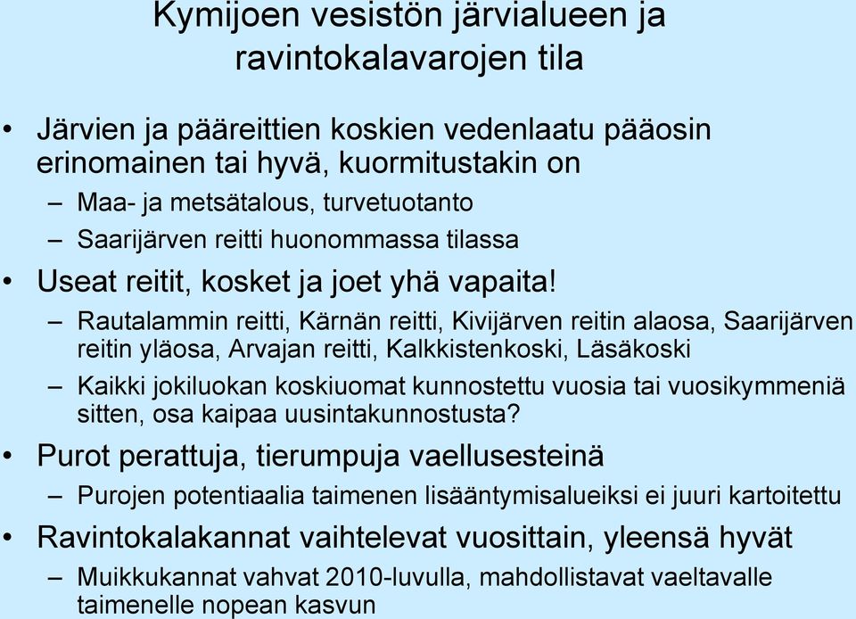 Rautalammin reitti, Kärnän reitti, Kivijärven reitin alaosa, Saarijärven reitin yläosa, Arvajan reitti, Kalkkistenkoski, Läsäkoski Kaikki jokiluokan koskiuomat kunnostettu vuosia tai