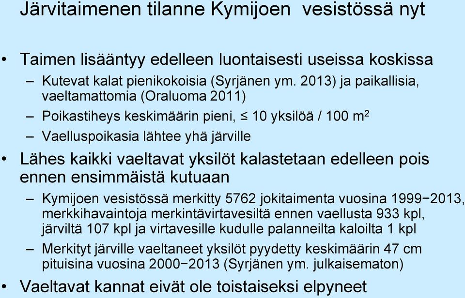 ensimmäistä kutuaan Kymijoen vesistössä merkitty 5762 jokitaimenta vuosina merkkihavaintoja merkintävirtavesiltä ennen vaellusta 933 kpl, järviltä 107