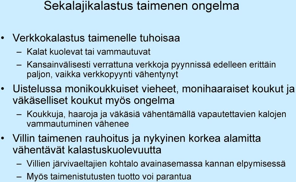 koukut myös ongelma Koukkuja, haaroja ja väkäsiä vähentämällä vapautettavien kalojen vammautuminen vähenee Villin taimenen rauhoitus ja