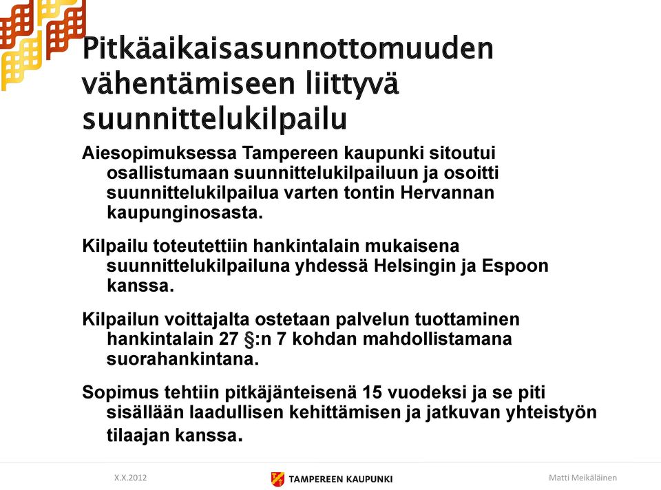 Kilpailu toteutettiin hankintalain mukaisena suunnittelukilpailuna yhdessä Helsingin ja Espoon kanssa.