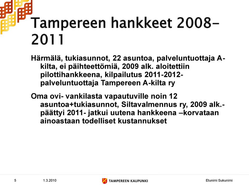 aloitettiin pilottihankkeena, kilpailutus 2011-2012- palveluntuottaja Tampereen A-kilta ry Oma ovi-