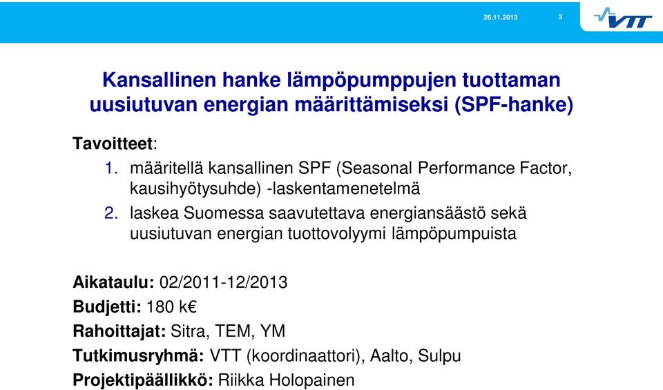 laskea Suomessa saavutettava energiansäästö sekä uusiutuvan energian tuottovolyymi lämpöpumpuista Aikataulu: