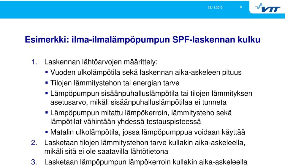 sisäänpuhalluslämpötila tai tilojen lämmityksen asetusarvo, mikäli sisäänpuhalluslämpötilaa ei tunneta Lämpöpumpun mitattu lämpökerroin, lämmitysteho sekä