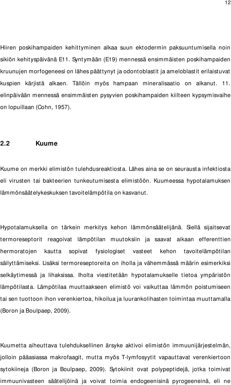 Tällöin myös hampaan mineralisaatio on alkanut. 11. elinpäivään mennessä ensimmäisten pysyvien poskihampaiden kiilteen kypsymisvaihe on lopuillaan (Cohn, 1957). 2.