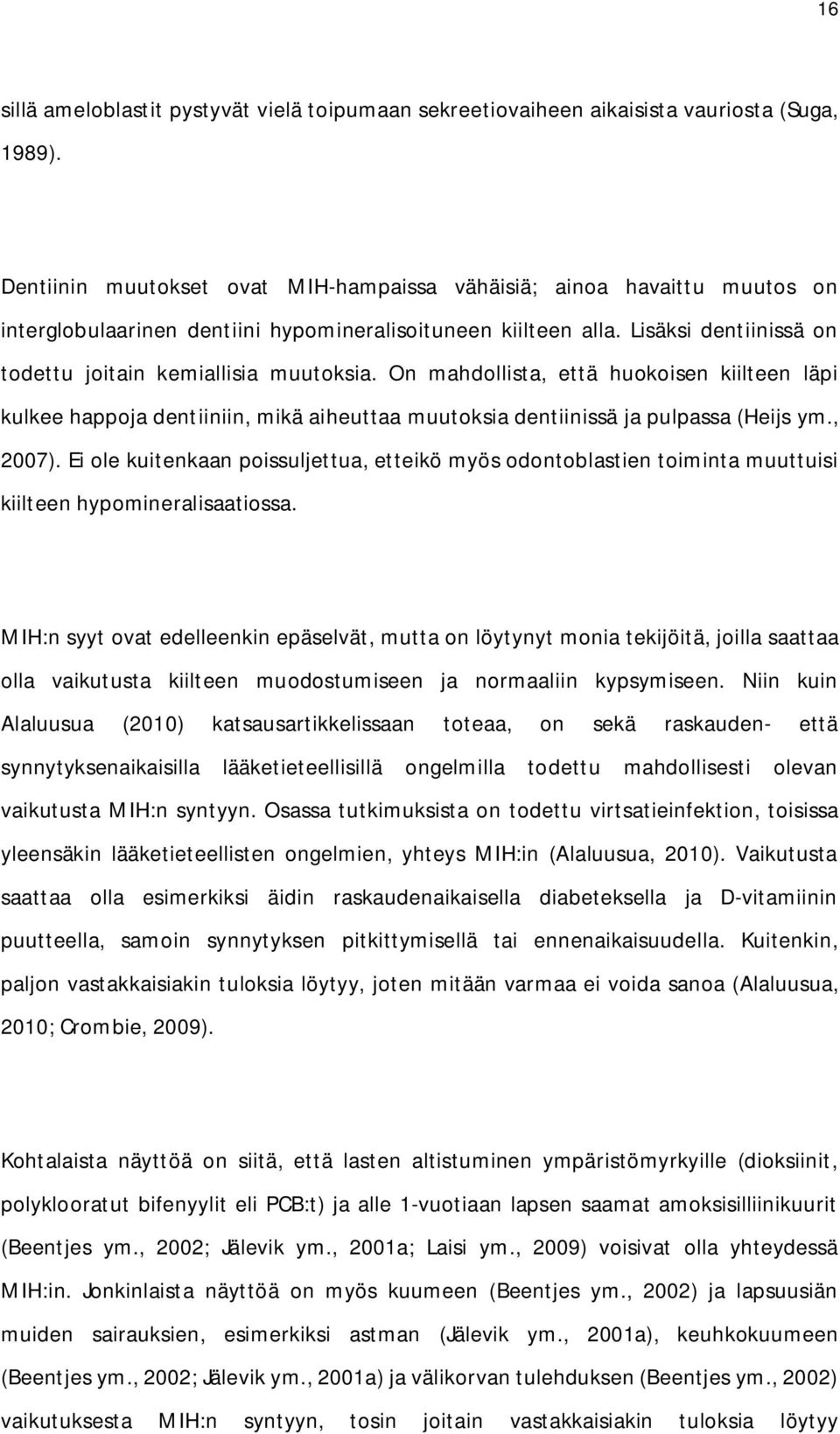 On mahdollista, että huokoisen kiilteen läpi kulkee happoja dentiiniin, mikä aiheuttaa muutoksia dentiinissä ja pulpassa (Heijs ym., 2007).