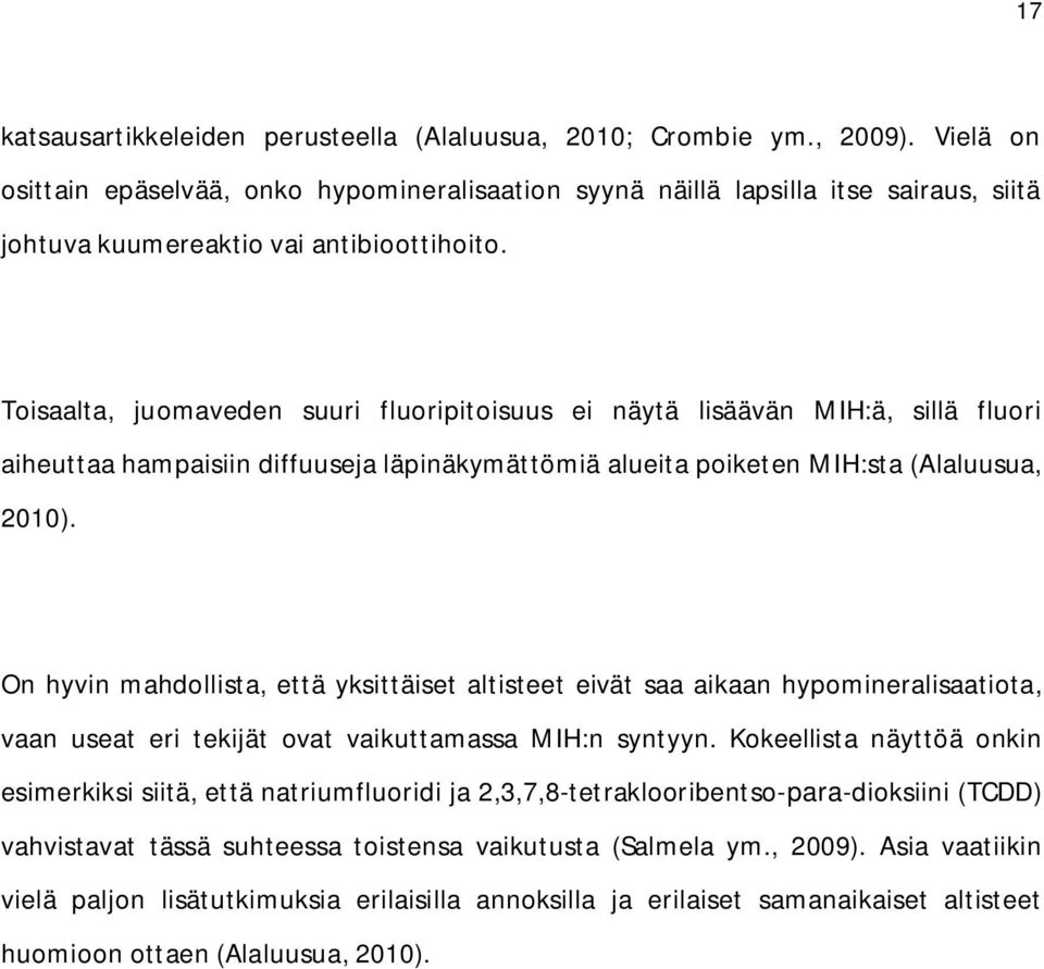 Toisaalta, juomaveden suuri fluoripitoisuus ei näytä lisäävän MIH:ä, sillä fluori aiheuttaa hampaisiin diffuuseja läpinäkymättömiä alueita poiketen MIH:sta (Alaluusua, 2010).