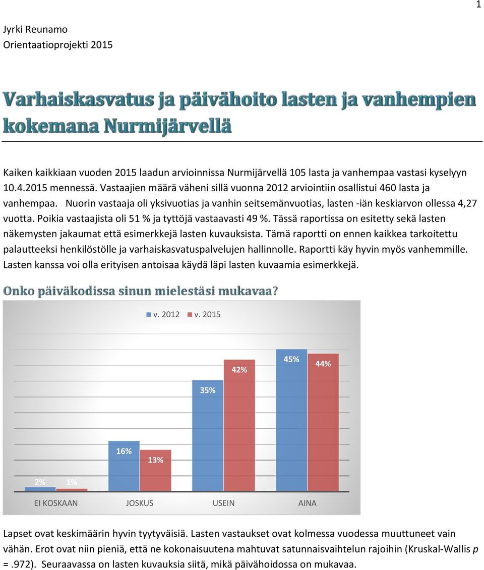 Poikia vastaajista oli 51 % ja tyttöjä vastaavasti 49 %. Tässä raportissa on esitetty sekä lasten näkemysten jakaumat että esimerkkejä lasten kuvauksista.