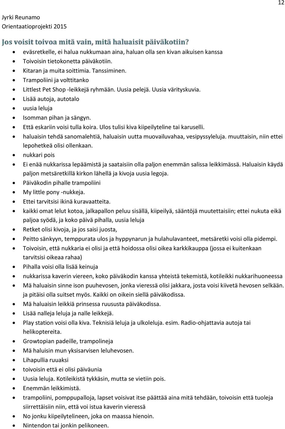 Ulos tulisi kiva kiipeilyteline tai karuselli. haluaisin tehdä sanomalehtiä, haluaisin uutta muovailuvahaa, vesipyssyleluja. muuttaisin, niin ettei lepohetkeä olisi ollenkaan.