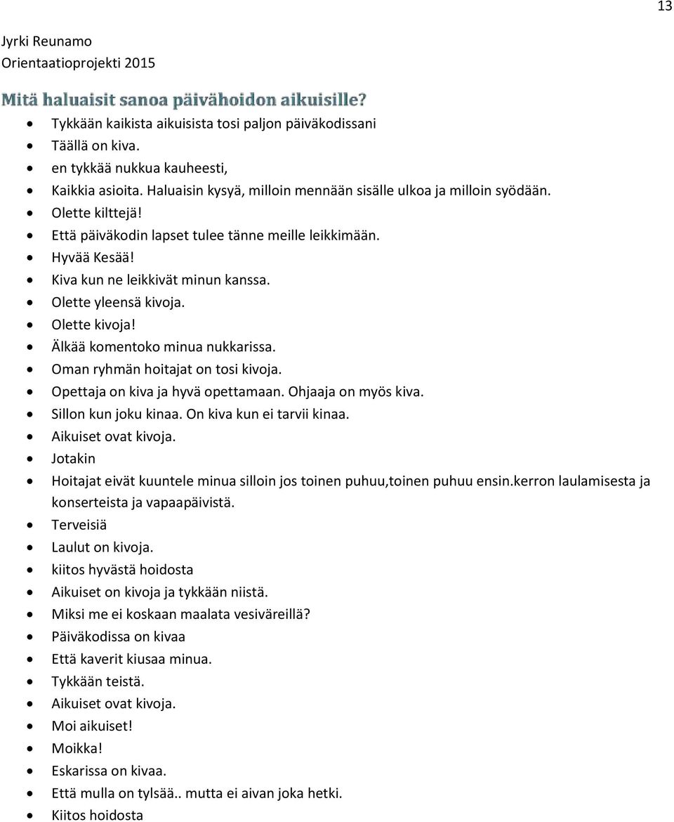 Oman ryhmän hoitajat on tosi kivoja. Opettaja on kiva ja hyvä opettamaan. Ohjaaja on myös kiva. Sillon kun joku kinaa. On kiva kun ei tarvii kinaa. Aikuiset ovat kivoja.