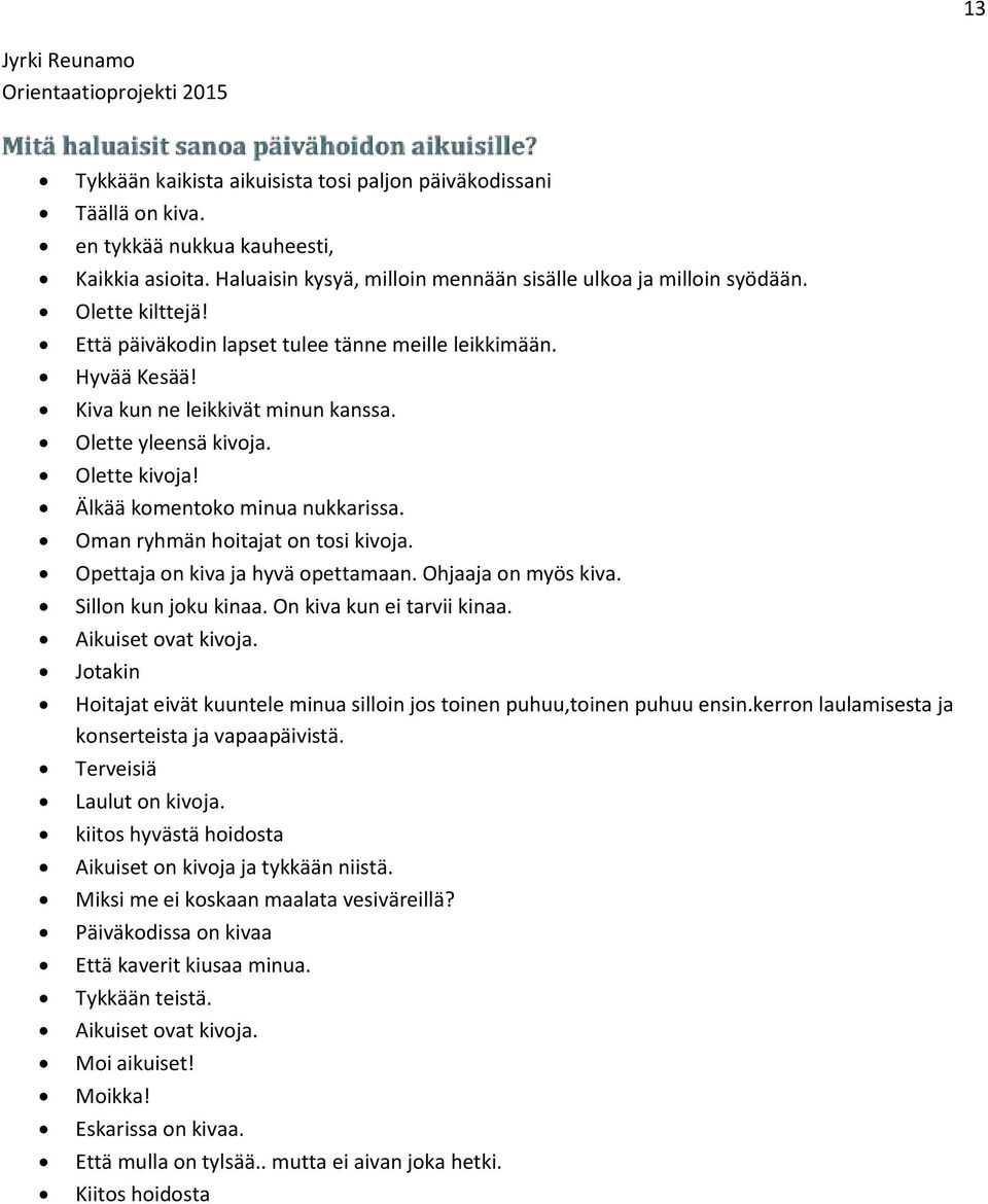 Oman ryhmän hoitajat on tosi kivoja. Opettaja on kiva ja hyvä opettamaan. Ohjaaja on myös kiva. Sillon kun joku kinaa. On kiva kun ei tarvii kinaa. Aikuiset ovat kivoja.