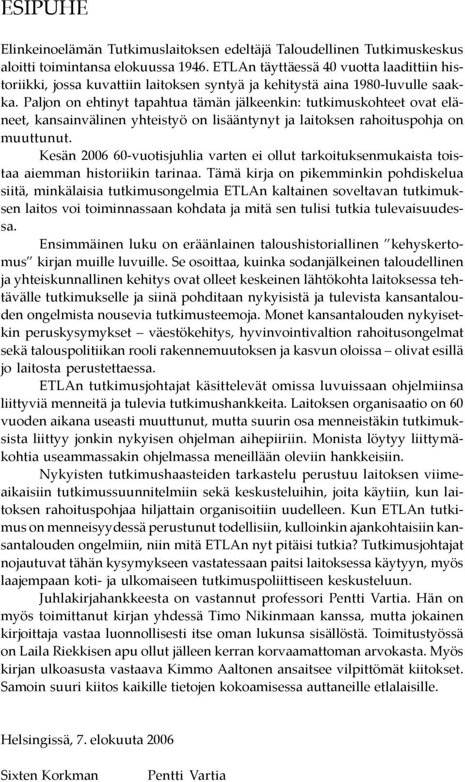 Paljon on ehtinyt tapahtua tämän jälkeenkin: tutkimuskohteet ovat eläneet, kansainvälinen yhteistyö on lisääntynyt ja laitoksen rahoituspohja on muuttunut.