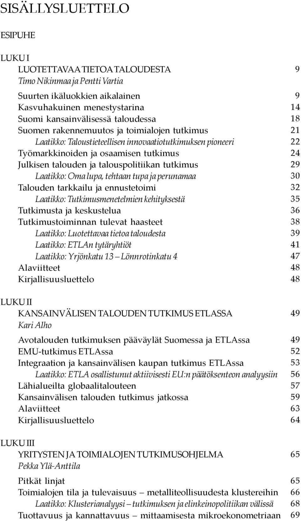 lupa, tehtaan tupa ja perunamaa Talouden tarkkailu ja ennustetoimi Laatikko: Tutkimusmenetelmien kehityksestä Tutkimusta ja keskustelua Tutkimustoiminnan tulevat haasteet Laatikko: Luotettavaa tietoa