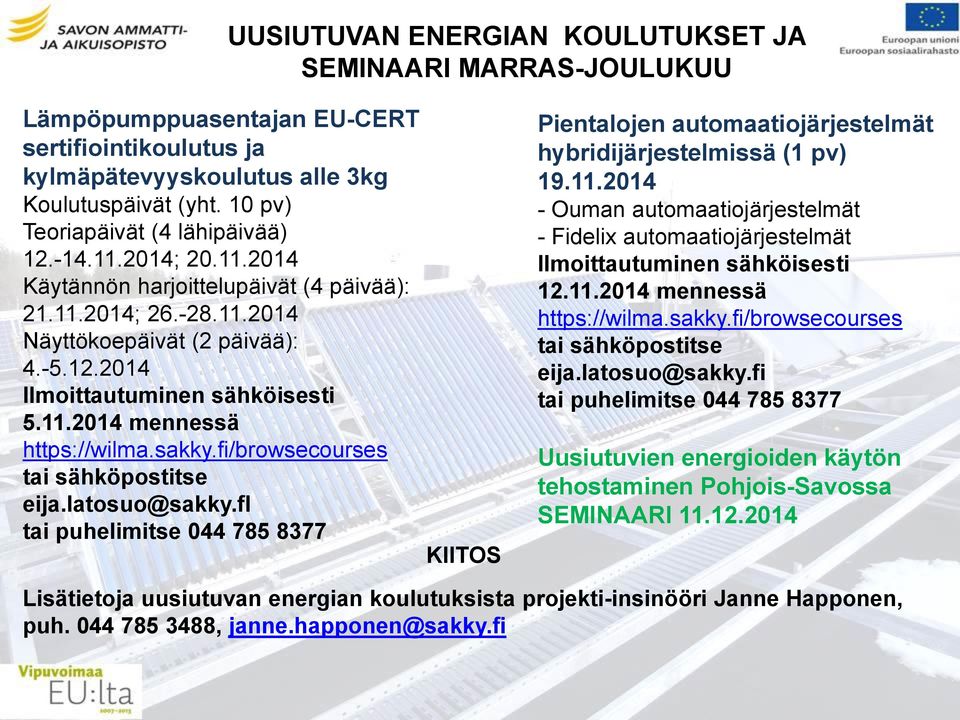 11.2014 mennessä https://wilma.sakky.fi/browsecourses tai sähköpostitse eija.latosuo@sakky.fi tai puhelimitse 044 785 8377 KIITOS Pientalojen automaatiojärjestelmät hybridijärjestelmissä (1 pv) 19.11.2014 - Ouman automaatiojärjestelmät - Fidelix automaatiojärjestelmät Ilmoittautuminen sähköisesti 12.