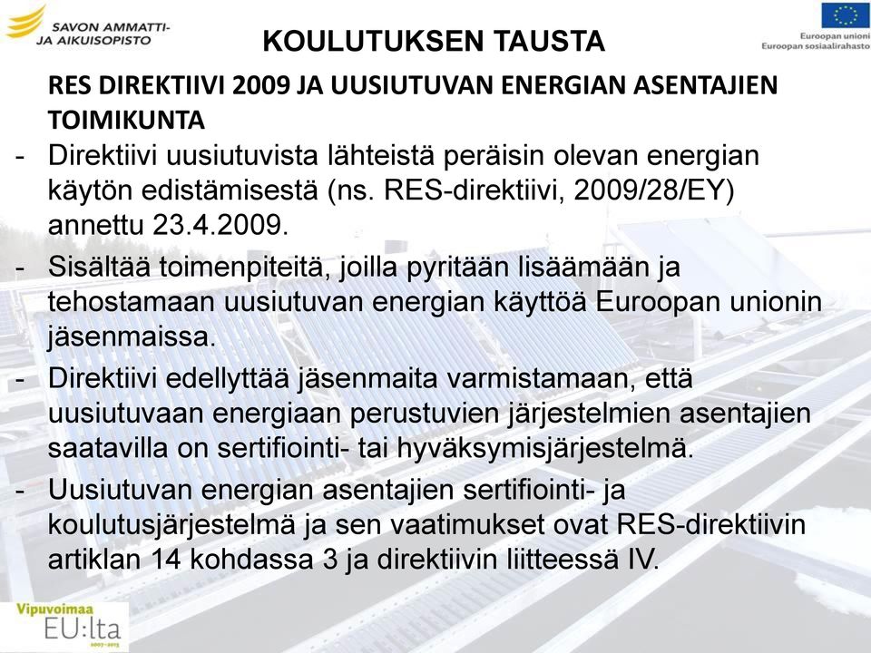 - Direktiivi edellyttää jäsenmaita varmistamaan, että uusiutuvaan energiaan perustuvien järjestelmien asentajien saatavilla on sertifiointi- tai hyväksymisjärjestelmä.