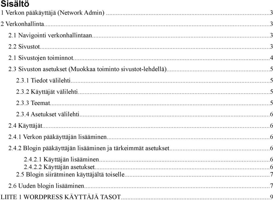 ..6 2.4 Käyttäjät...6 2.4.1 Verkon pääkäyttäjän lisääminen...6 2.4.2 Blogin pääkäyttäjän lisääminen ja tärkeimmät asetukset...6 2.4.2.1 Käyttäjän lisääminen.