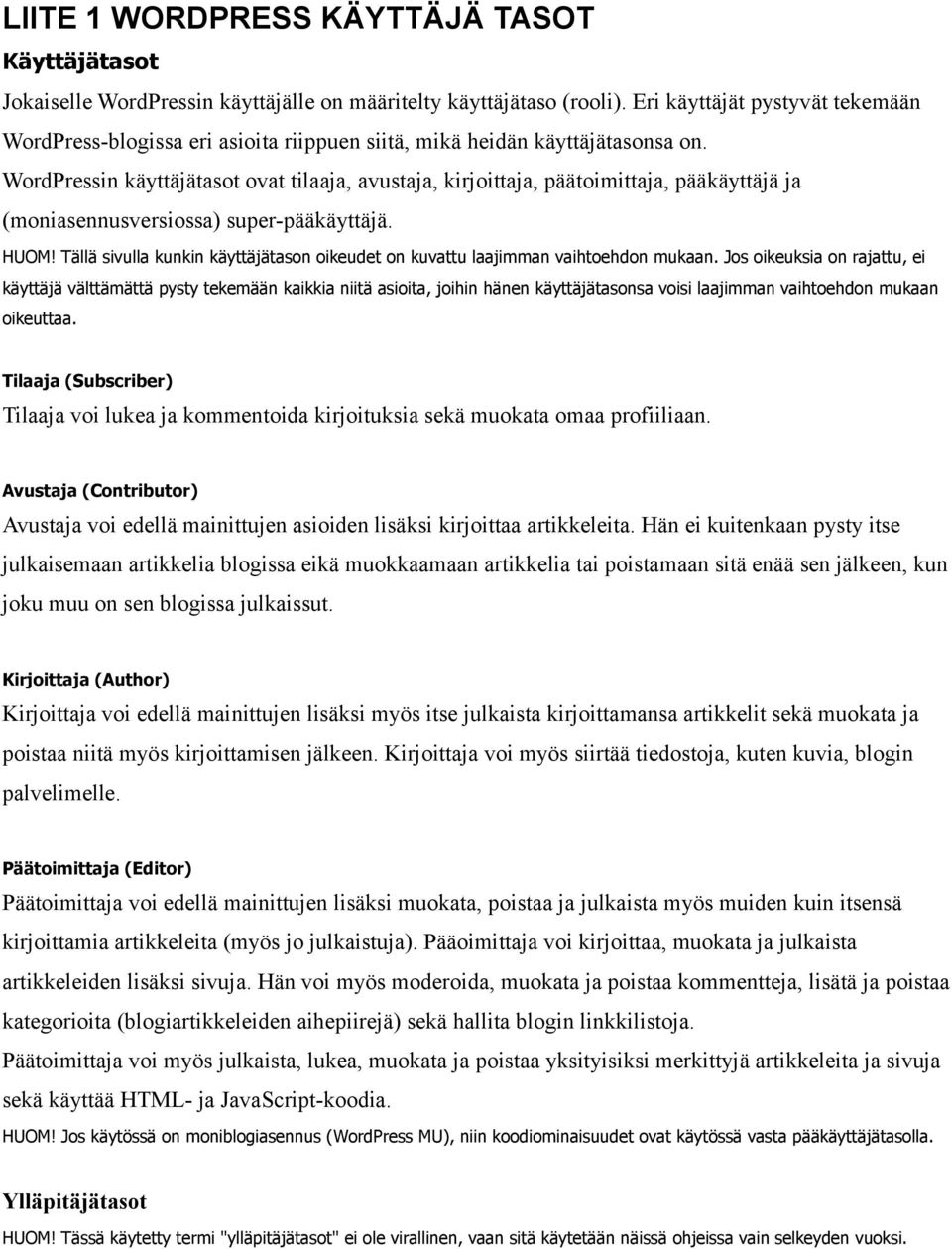 WordPressin käyttäjätasot ovat tilaaja, avustaja, kirjoittaja, päätoimittaja, pääkäyttäjä ja (moniasennusversiossa) super-pääkäyttäjä. HUOM!