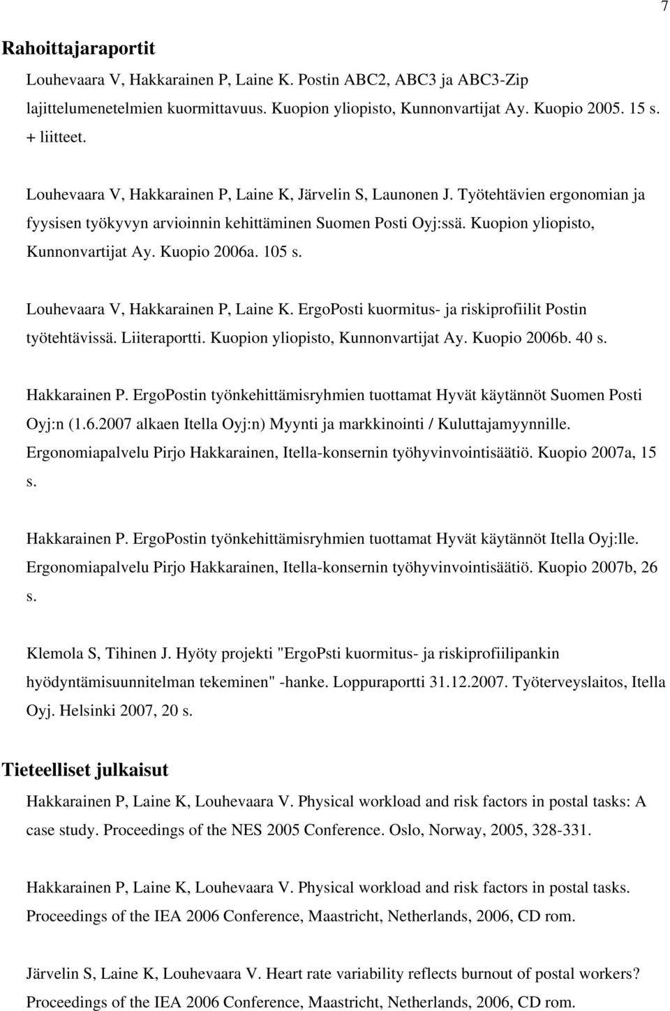 Kuopio 2006a. 105 s. Louhevaara V, Hakkarainen P, Laine K. ErgoPosti kuormitus- ja riskiprofiilit Postin työtehtävissä. Liiteraportti. Kuopion yliopisto, Kunnonvartijat Ay. Kuopio 2006b. 40 s.