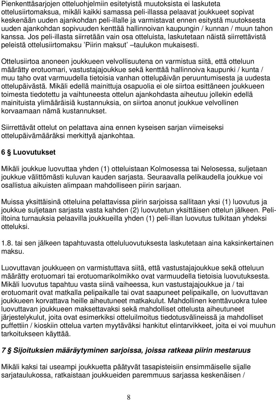 Jos peli-illasta siirretään vain osa otteluista, laskutetaan näistä siirrettävistä peleistä ottelusiirtomaksu Piirin maksut taulukon mukaisesti.