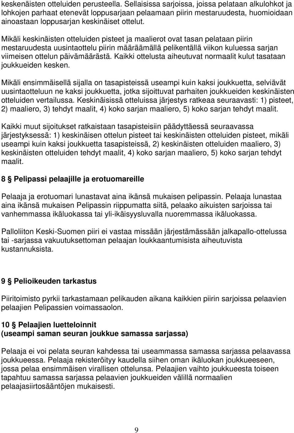 Mikäli keskinäisten otteluiden pisteet ja maalierot ovat tasan pelataan piirin mestaruudesta uusintaottelu piirin määräämällä pelikentällä viikon kuluessa sarjan viimeisen ottelun päivämäärästä.